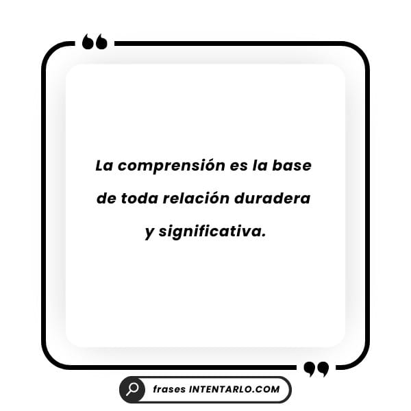 Frases sobre la comprensión en las relaciones Un cuadro de texto en español que lee: 'La comprensión es la base de toda relación duradera y significativa'.
