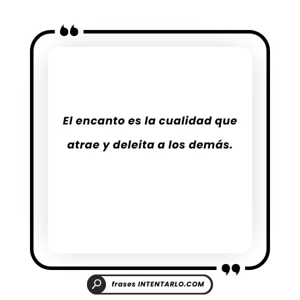La cualidad de atraer Cita que define el encanto como la cualidad que atrae y deleita a los demás.