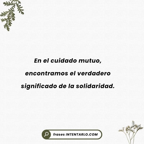 Textos sobre la preocupación y el cuidado mutuo Texto que dice: 'En el cuidado mutuo, encontramos el verdadero significado de la solidaridad' sobre un fondo con ilustraciones de plantas.