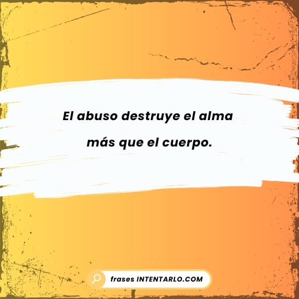 Frases sobre el impacto del abuso Texto en español sobre un fondo desgastado de color naranja y amarillo: 'El abuso destruye el alma más que el cuerpo.'