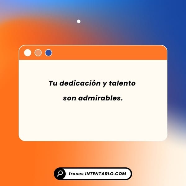 Admiración por el talento Cita sobre la dedicación y el talento admirables.