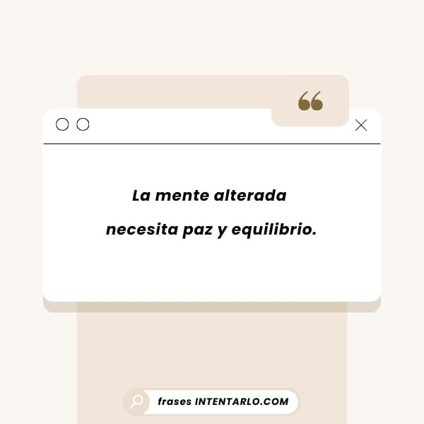 Frase corta 'La mente alterada necesita paz y equilibrio'.