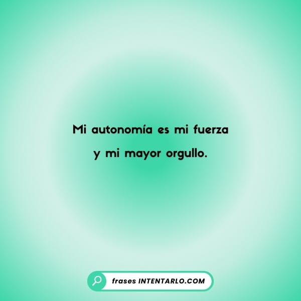 Frase corta y poderosa sobre la fuerza y el orgullo de la autonomía personal.
