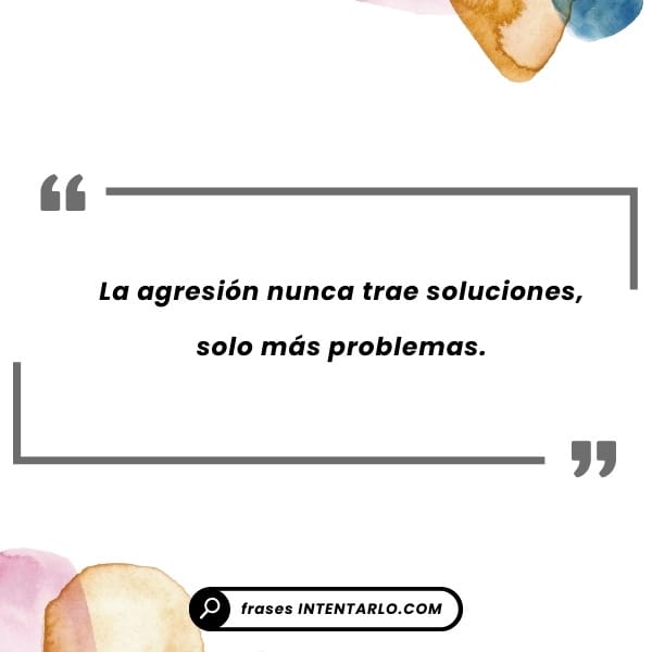La cita en español dice: 'La agresión nunca trae soluciones, solo más problemas', marcada por elementos decorativos de acuarela.