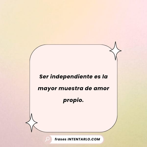 El texto en español sobre un fondo degradado pastel dice: "Ser independiente es la mayor muestra de amor propio".
