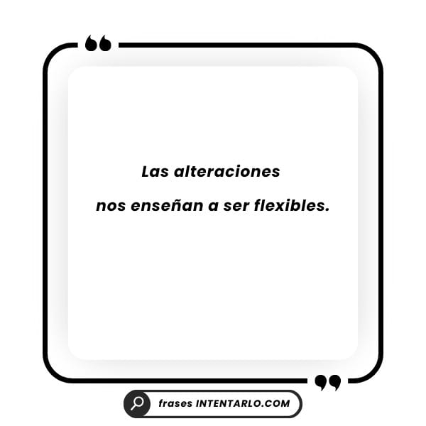 Reflexión 'Las alteraciones nos enseñan a ser flexibles'.
