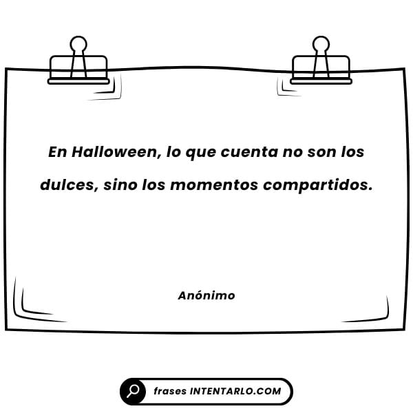 Momentos compartidos en Halloween Frase anónima sobre la importancia de los momentos compartidos por encima de los dulces en Halloween.